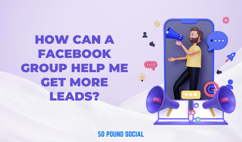 How can a Facebook group help me get more leads?